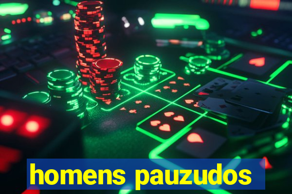 homens pauzudos